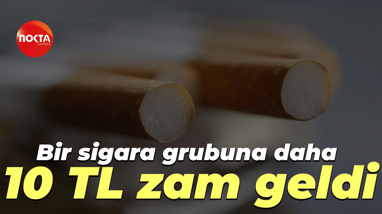 Bir sigara grubuna daha 10 TL zam geldi