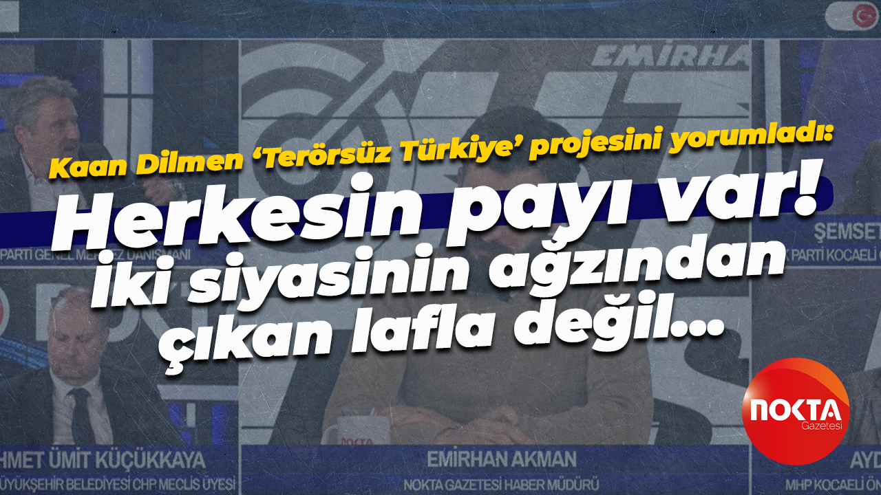 Kaan Dilmen ‘Terörsüz Türkiye’ projesini yorumladı: Herkesin payı var!