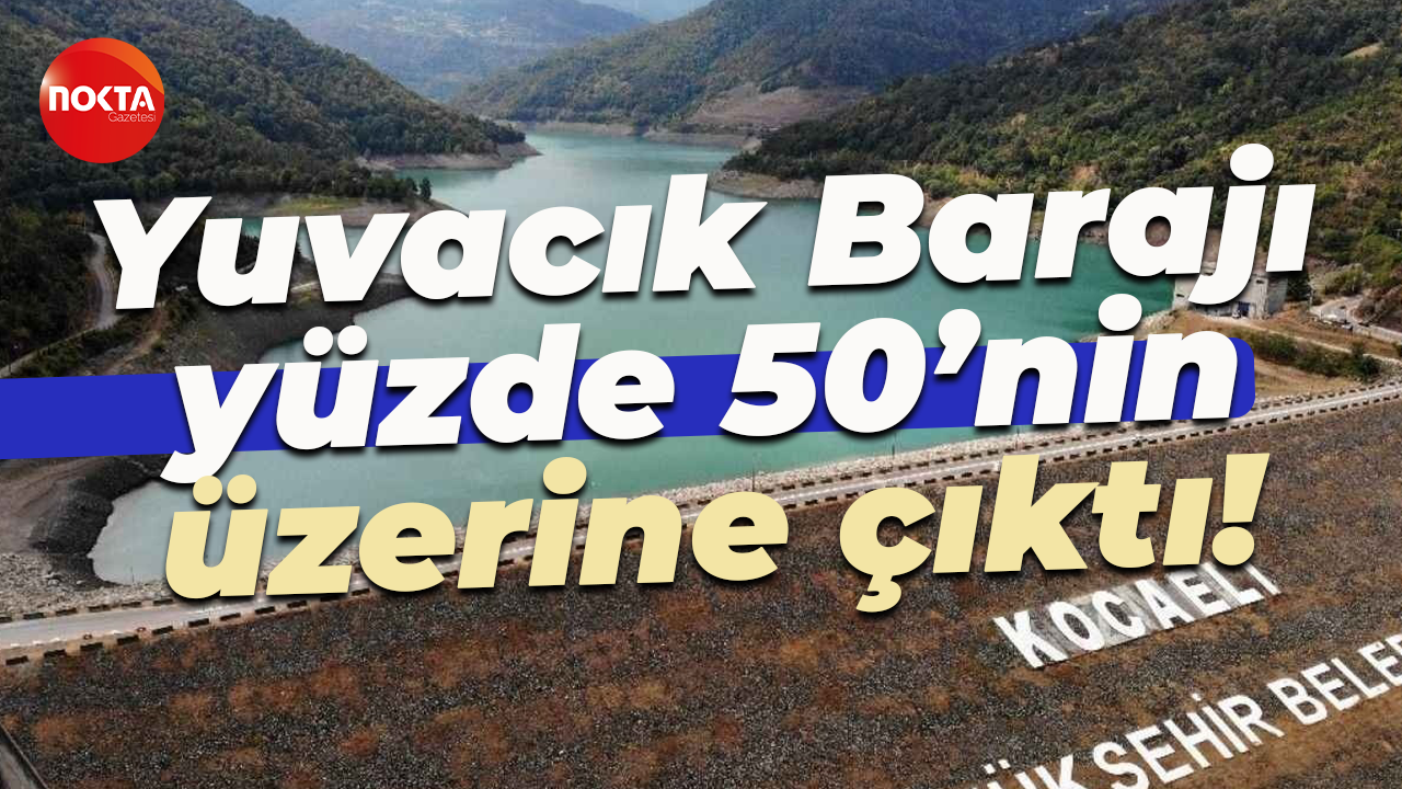 Yuvacık Barajı yüzde 50’nin üzerine çıktı!