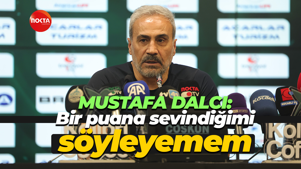 Mustafa Dalcı: Bir puana sevindiğimi söyleyemem