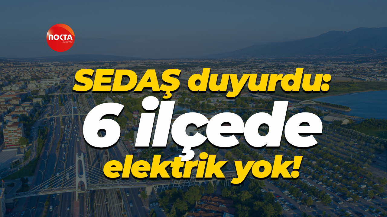 SEDAŞ duyurdu: 6 ilçede elektrik yok!