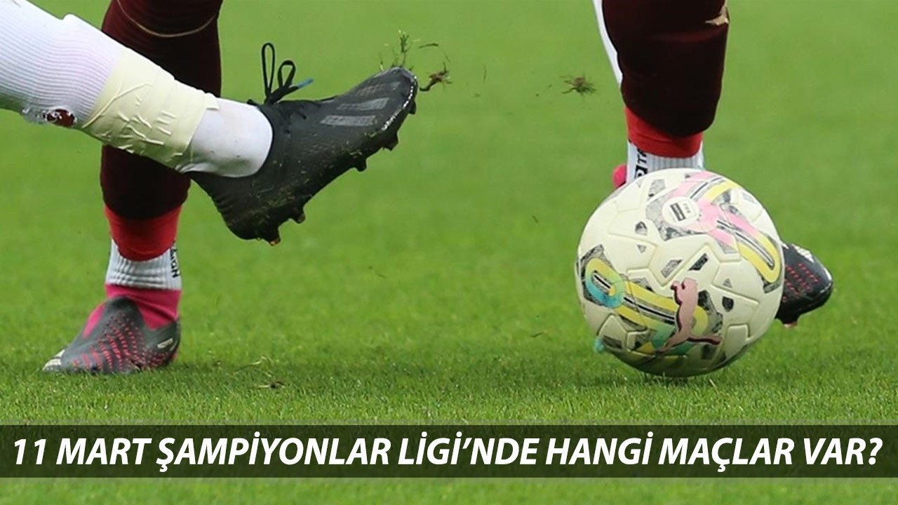 11 MART SALI ŞAMPİYONLAR LİGİ MAÇ PROGRAMI: Bugün Hangi Maçlar Var?