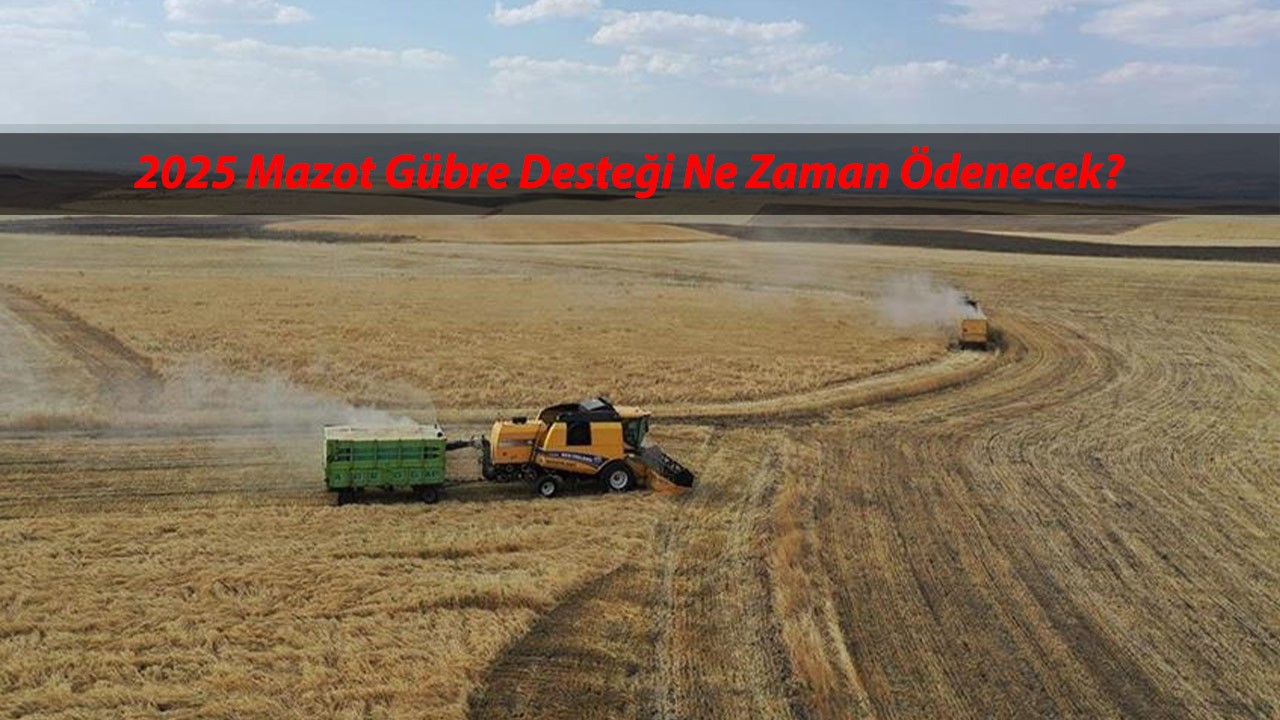 MART AYI MAZOT GÜBRE DESTEĞİ YATTI MI? 2025 Mazot Gübre Desteği Ne Zaman Ödenecek?