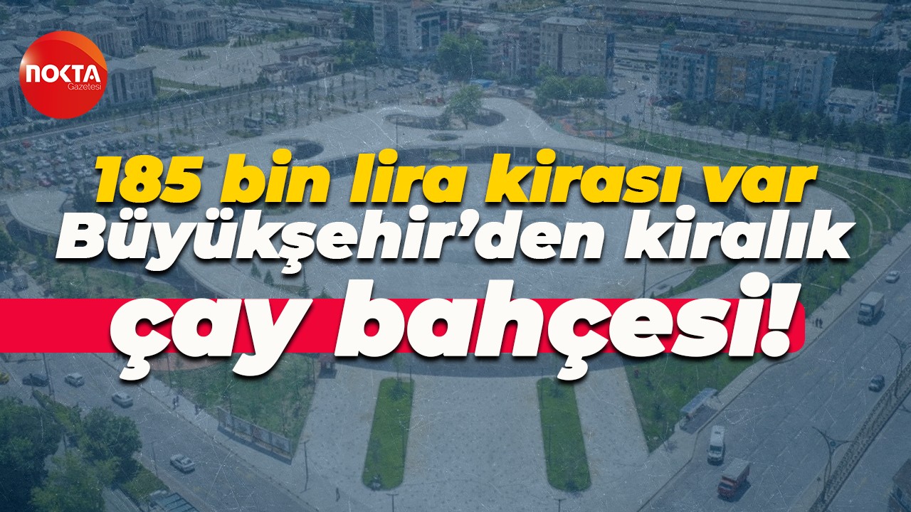 185 bin lira kirası var… Büyükşehir’den kiralık çay bahçesi!