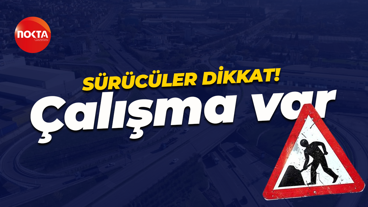 Sürücüler dikkat! Kuzey Marmara'da çalışma var