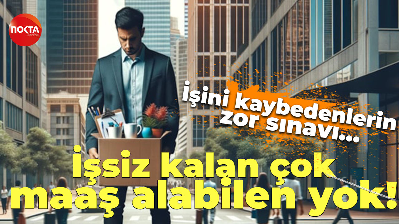 İşini kaybedenlerin zor sınavı… İşsiz kalan çok, maaş alabilen yok!