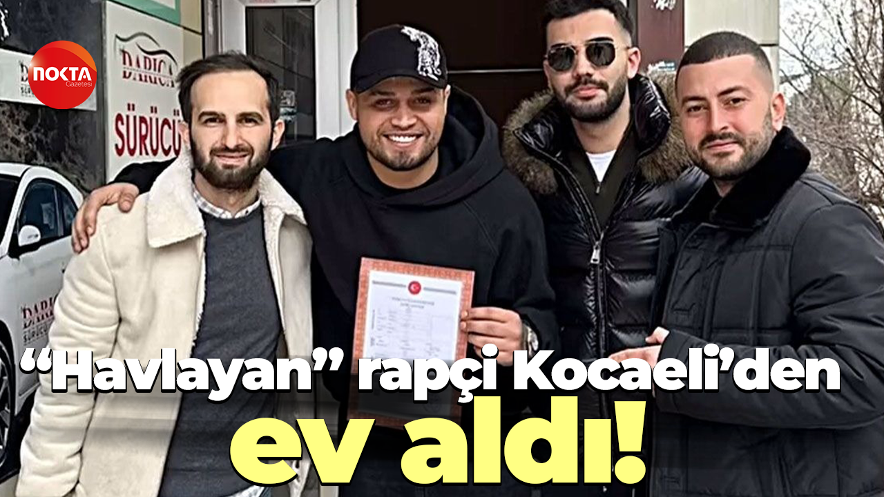 “Havlayan” rapçi Kocaeli’den ev aldı!