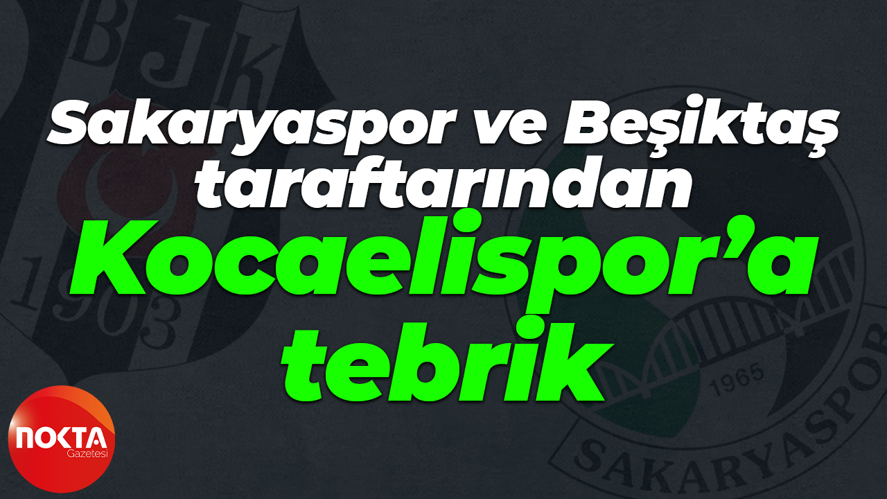 Sakaryaspor ve Beşiktaş taraftarından Kocaelispor’a tebrik