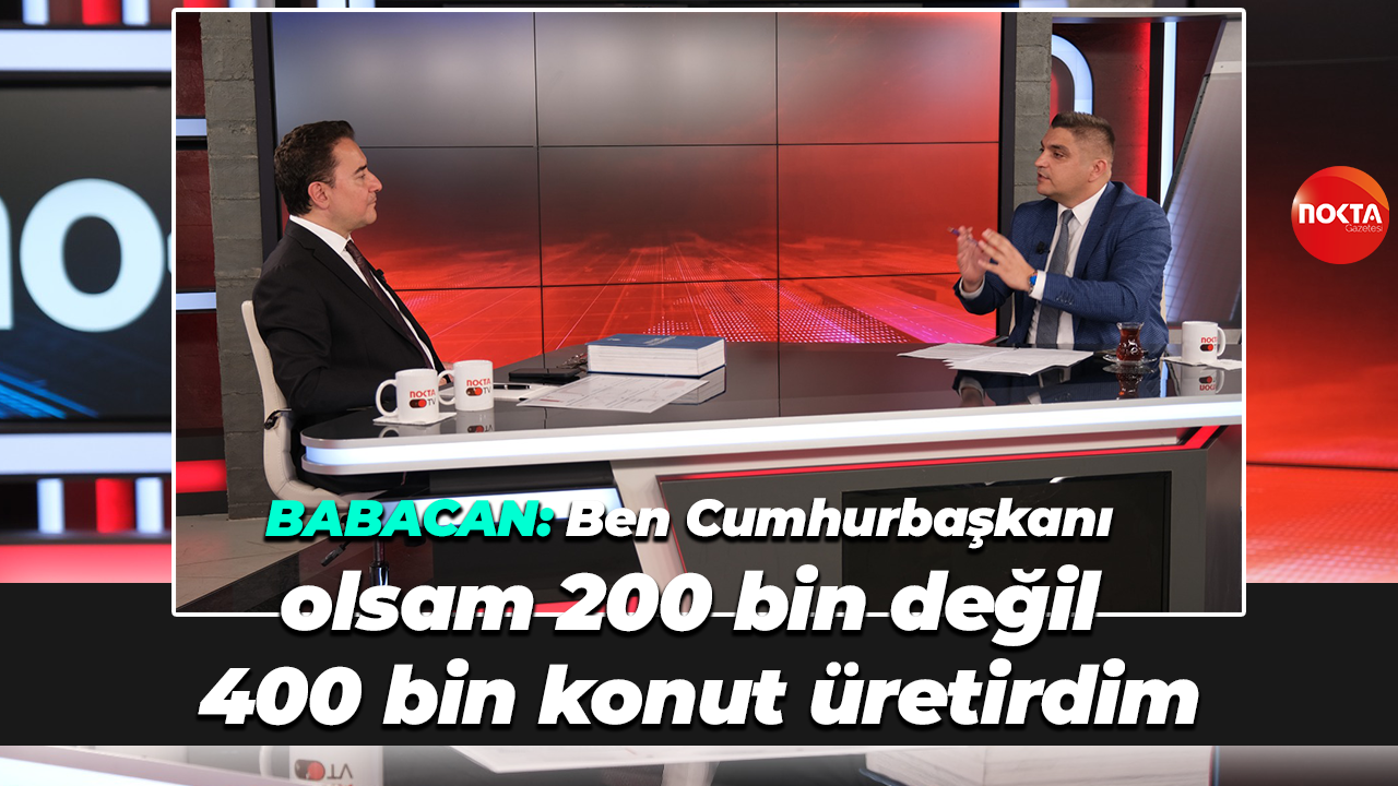 Babacan: Ben Cumhurbaşkanı olsam 200 bin değil 400 bin konut üretirdim