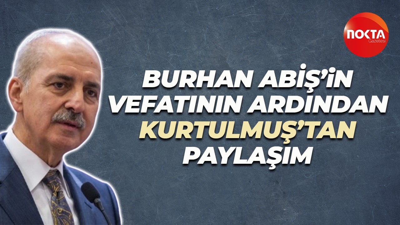 Burhan Abiş'in vefatının ardından Numan Kurtulmuş'tan paylaşım