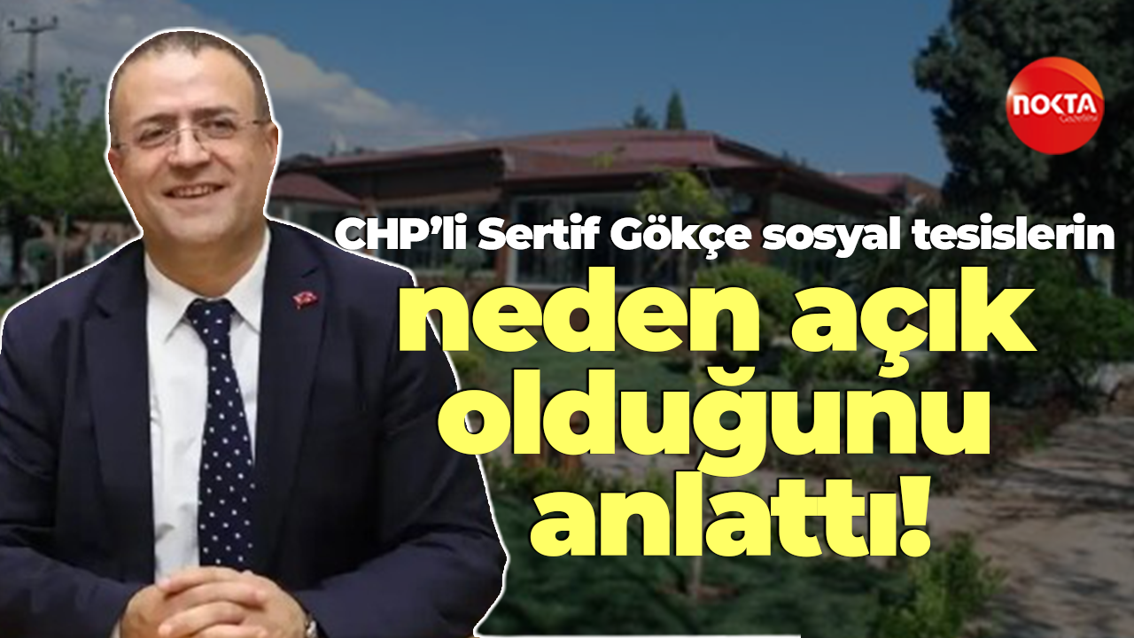 CHP’li Sertif Gökçe sosyal tesislerin neden açık olduğunu anlattı!