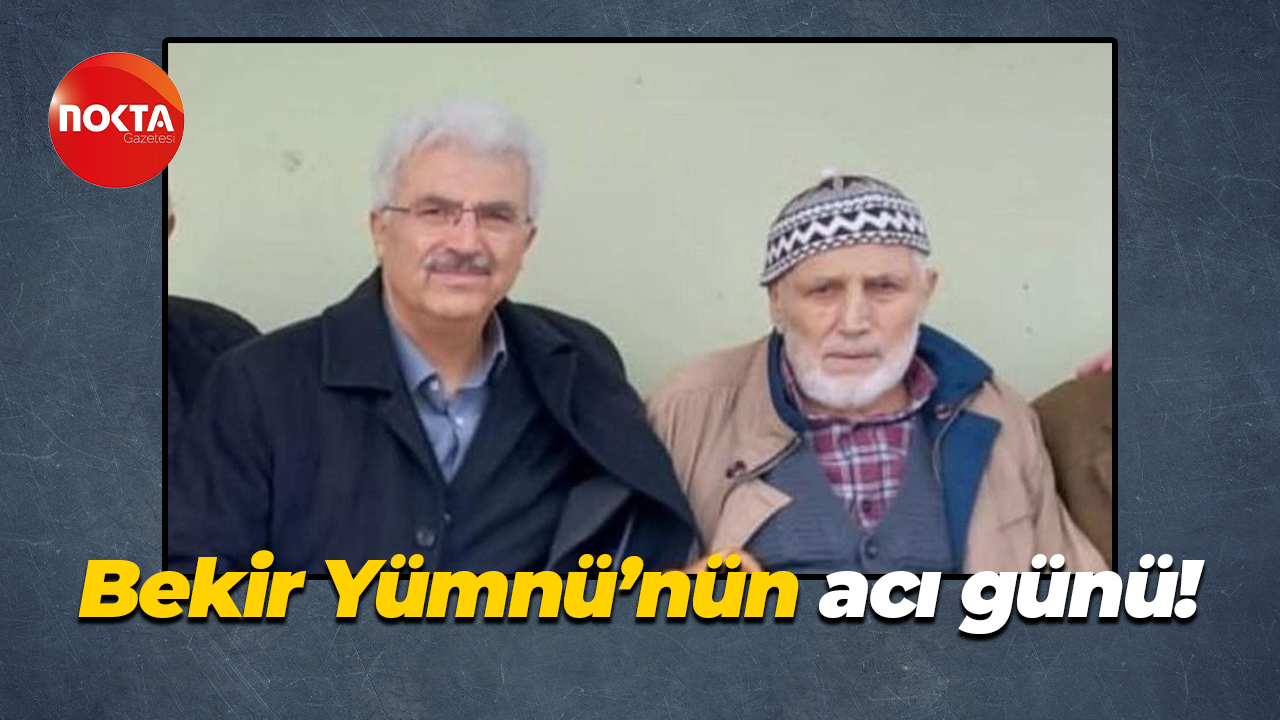 Bekir Yümnü'nün acı günü!