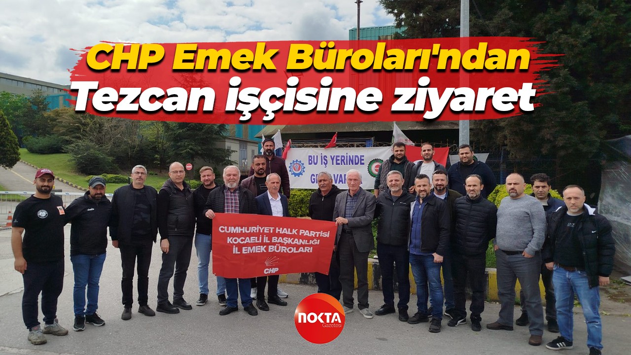 CHP Emek Büroları'ndan Tezcan işçisine ziyaret