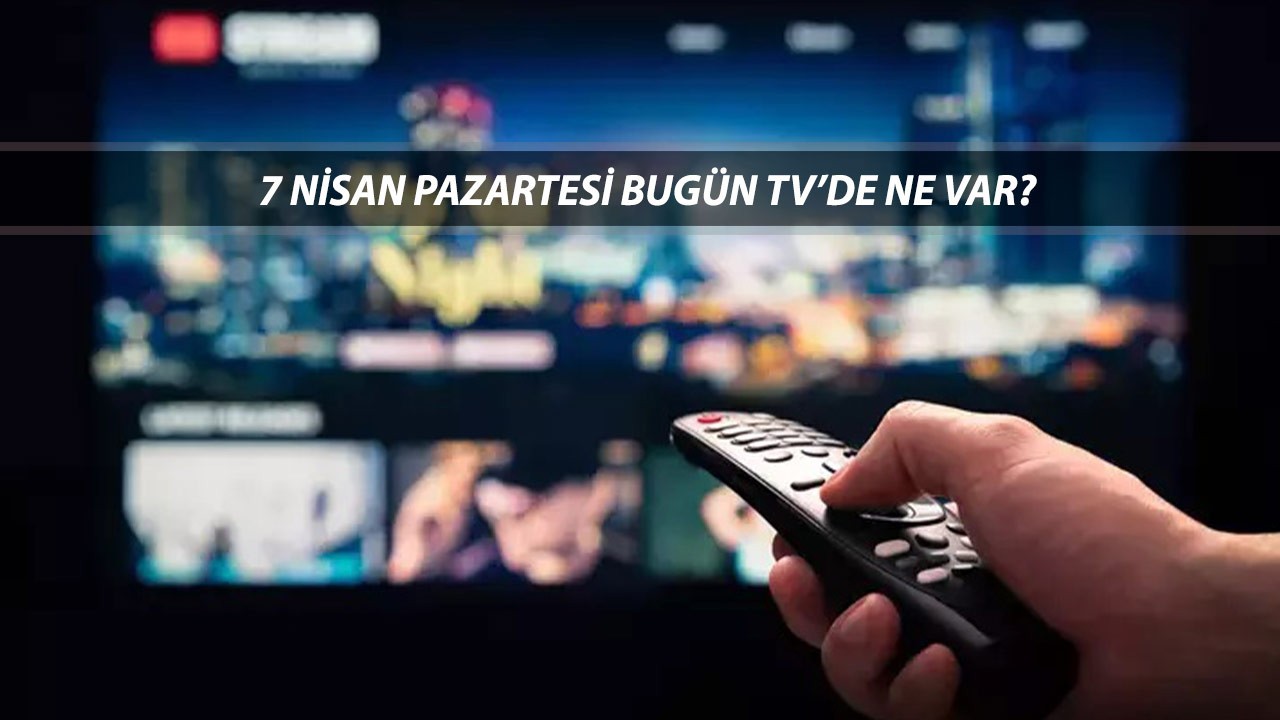 7 NİSAN PAZARTESİ TV YAYIN AKIŞI Bugün Kanallarda Ne Var? Uzak Şehir, Kızıl Goncalar, Survivor