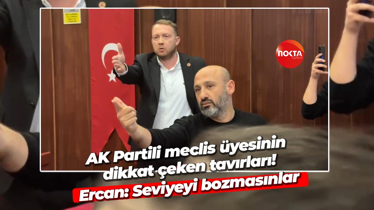 AK Partili meclis üyesinin dikkat çeken tavırları! Ercan: Seviyeyi bozmasınlar