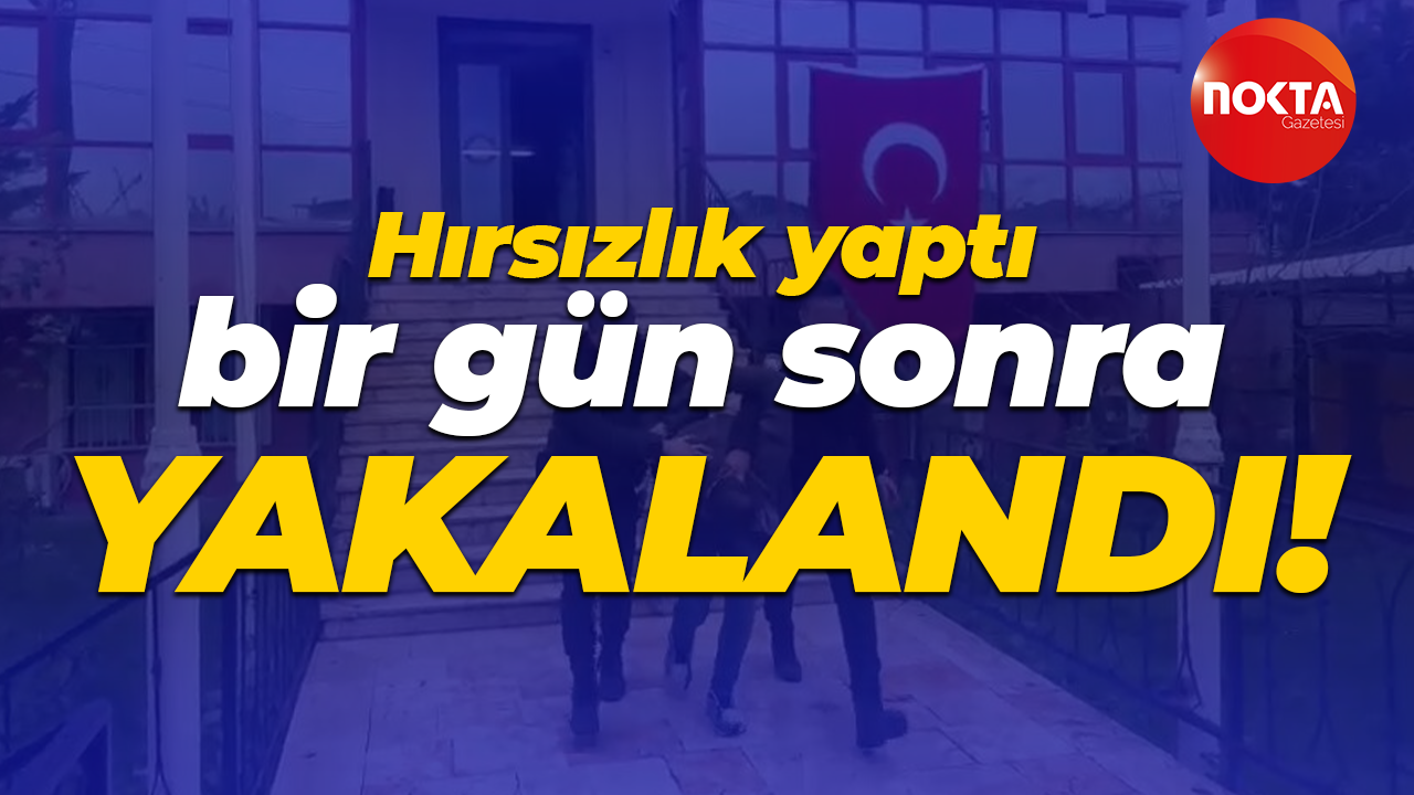 Hırsızlık yaptı bir gün sonra yakalandı!