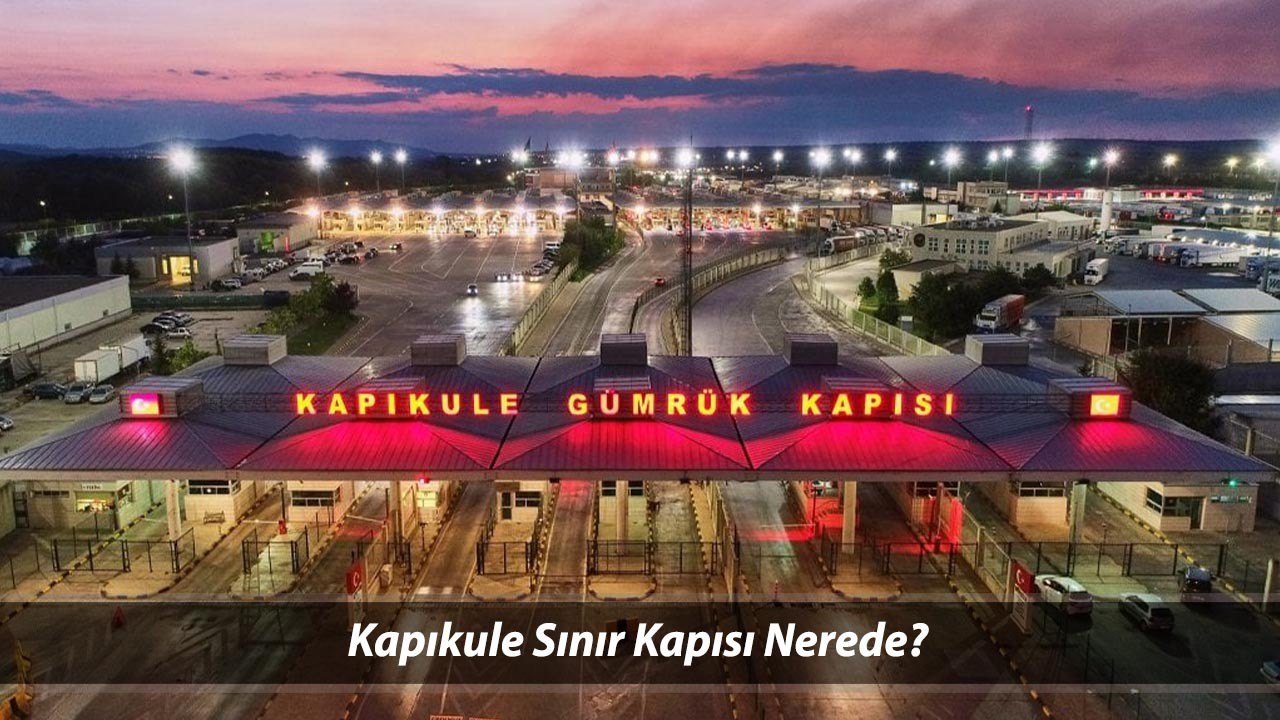 Kapıkule Sınır Kapısı Nerede? Kapıkule Rüşvet Operasyonu Olayı Ne?