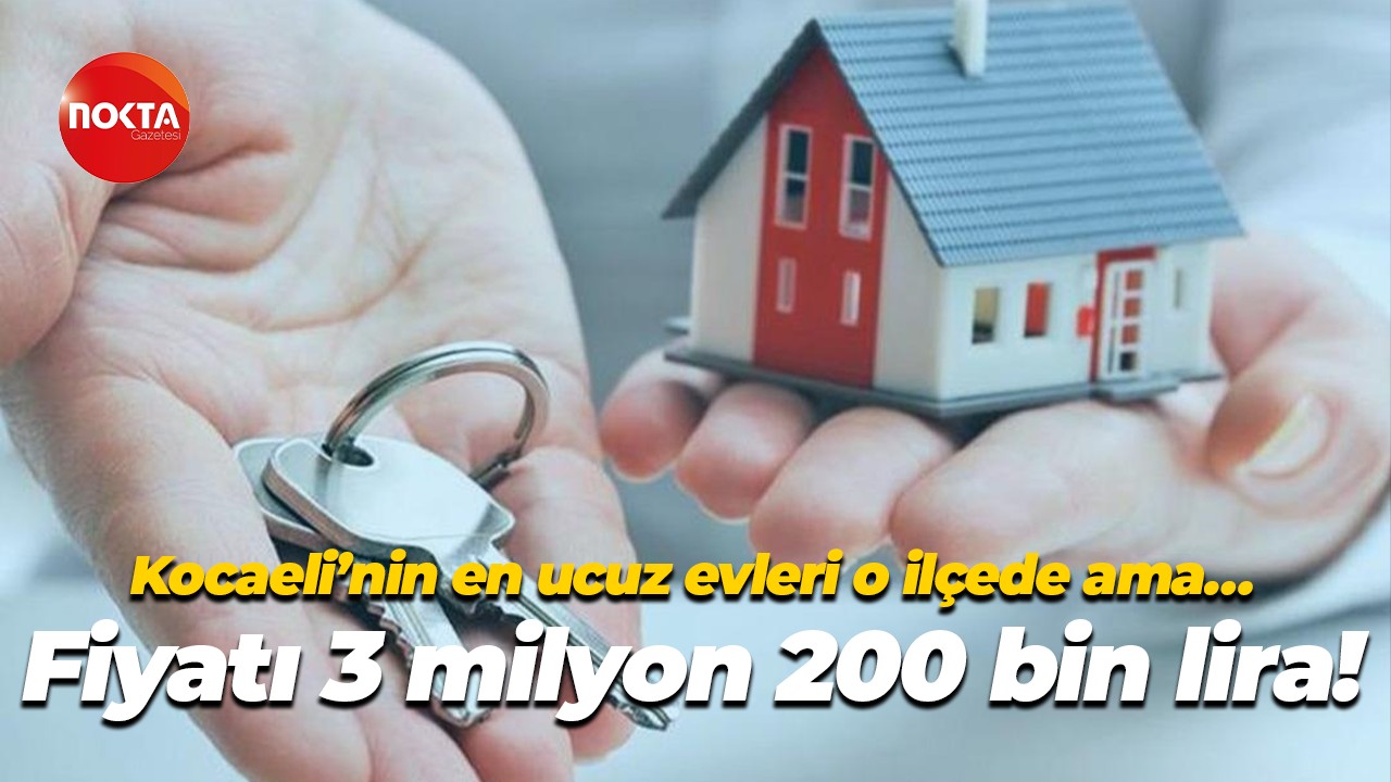 Kocaeli’nin en ucuz evleri o ilçede ama… Fiyatı 3 milyon 200 bin lira!