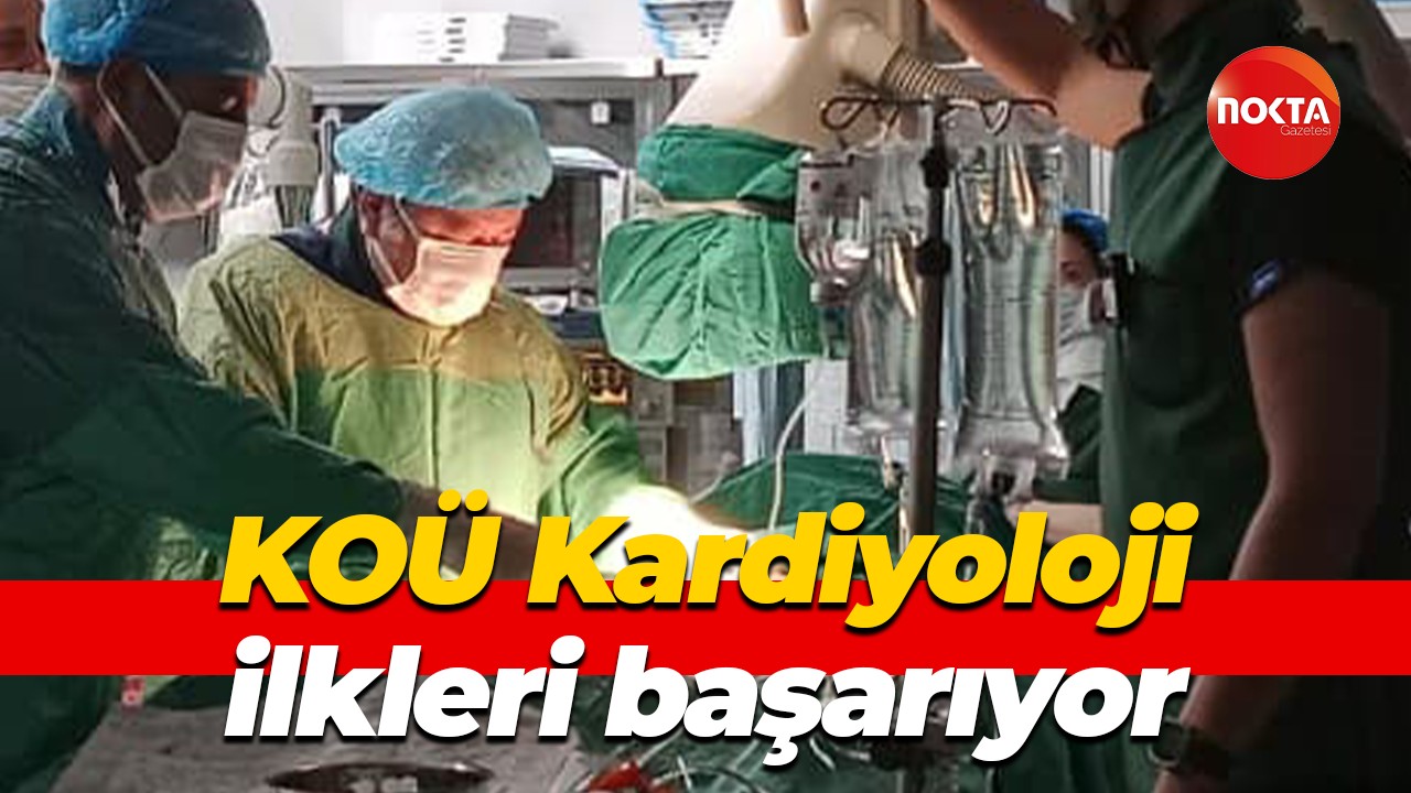 KOÜ Kardiyoloji Türkiye'de ilkleri başarıyor