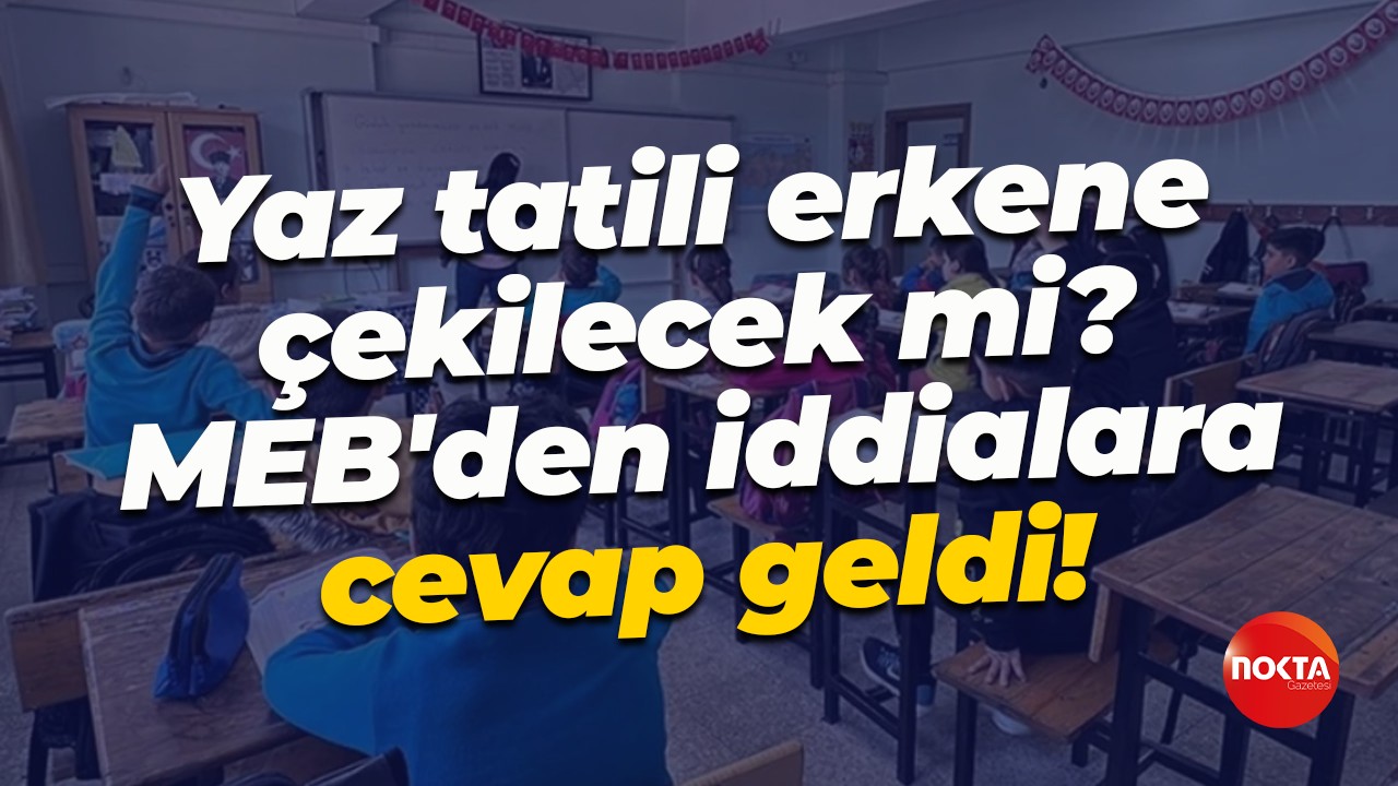 Yaz tatili erkene çekilecek mi? MEB'den iddialara cevap geldi!