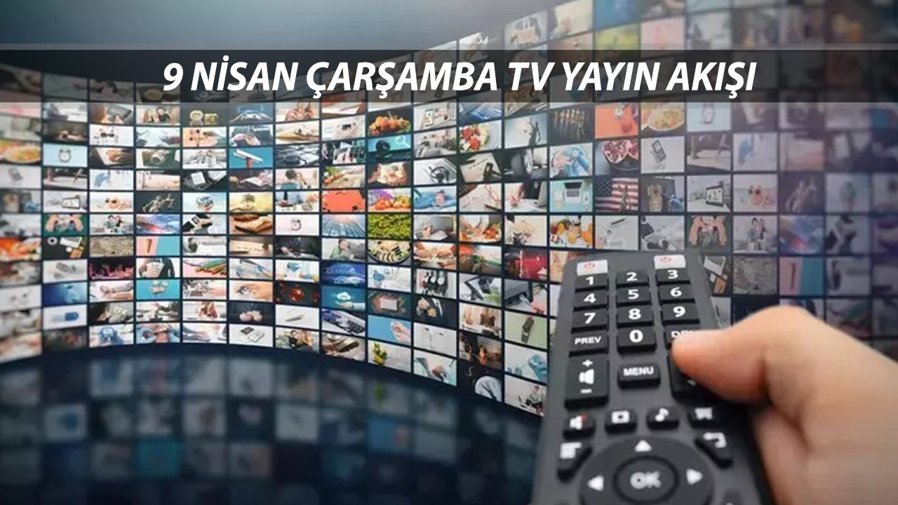 TV YAYIN AKIŞI 9 NİSAN ÇARŞAMBA | Kanal D, TV8, Star TV, Show TV, TRT 1, ATV Yayın Akışı