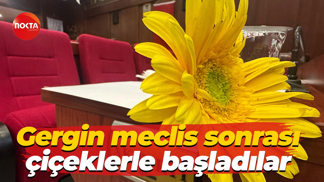 Gergin meclis sonrası çiçeklerle başladılar