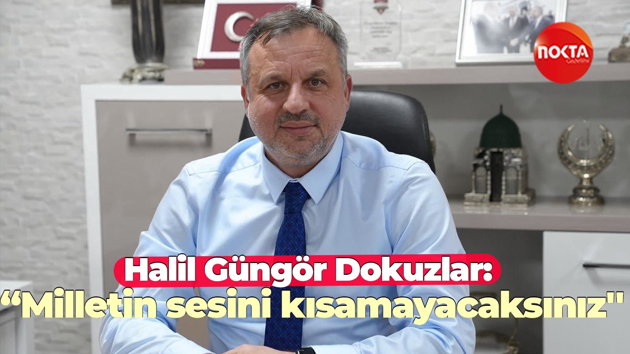 Halil Güngör Dokuzlar: “Milletin sesini kısamayacaksınız''