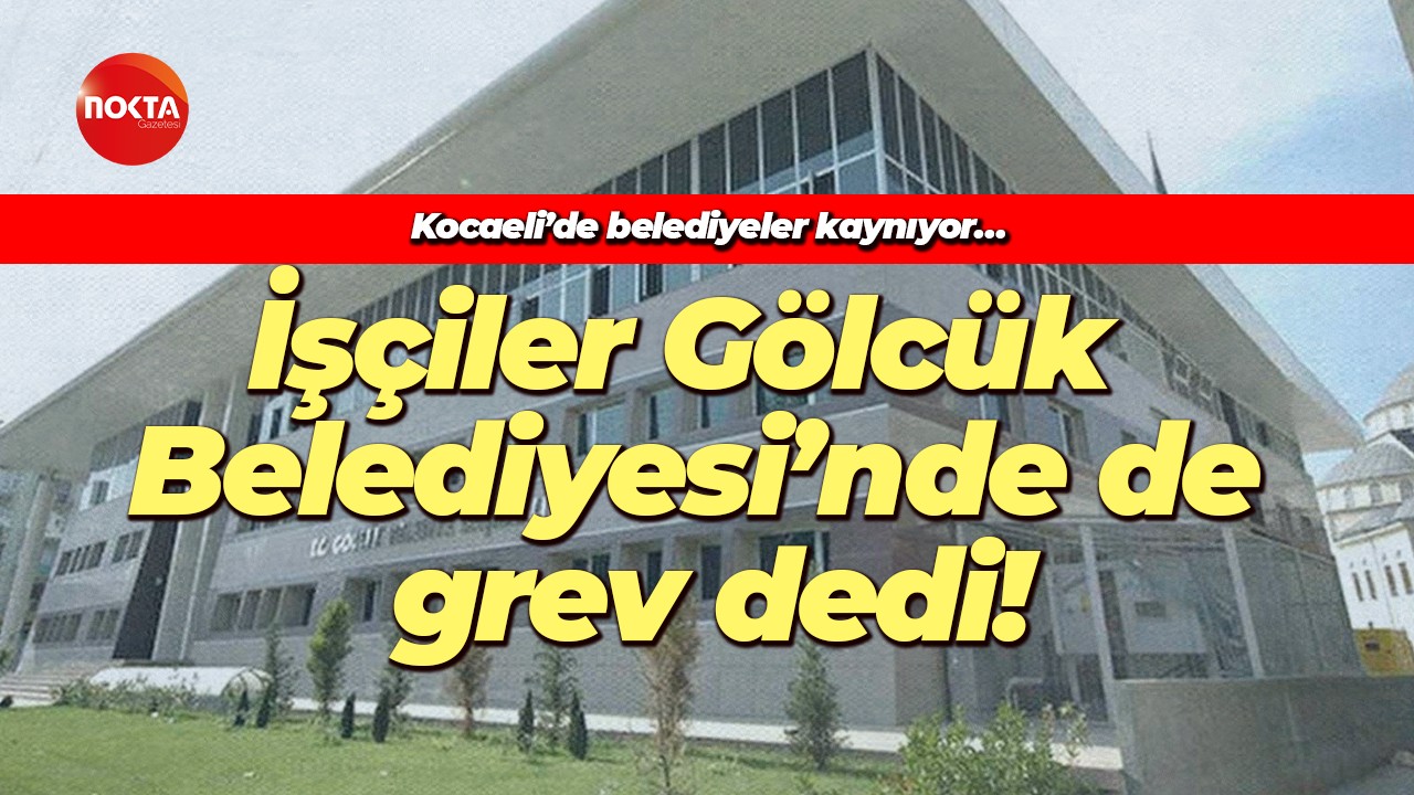 Kocaeli’de belediyeler kaynıyor… İşçiler Gölcük Belediyesi’nde de grev dedi!