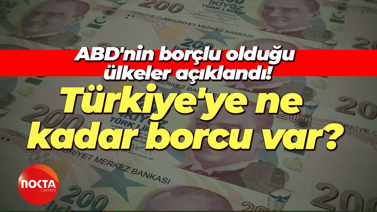 ABD'nin borçlu olduğu ülkeler açıklandı! Bakın Türkiye'ye ne kadar borcu var?