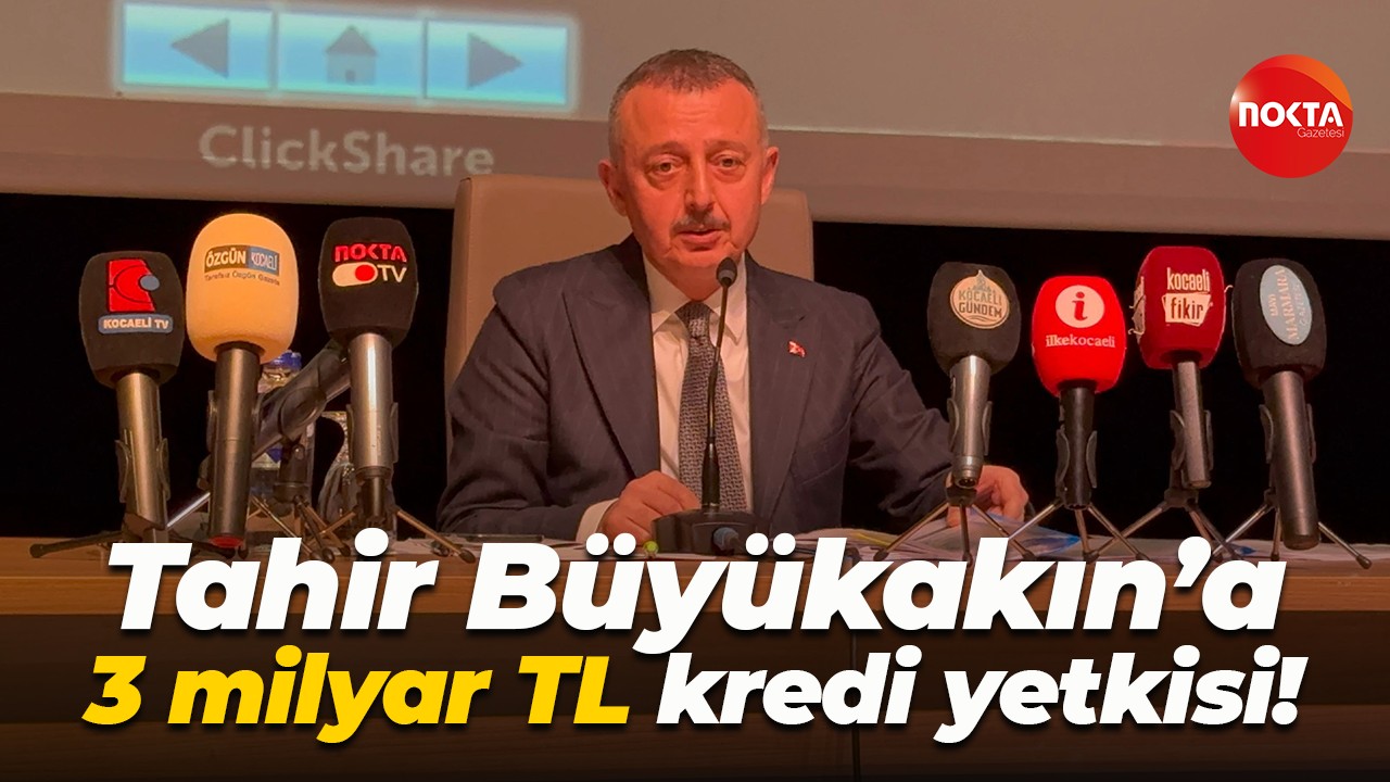 Tahir Büyükakın’a 3 milyar TL kredi yetkisi!