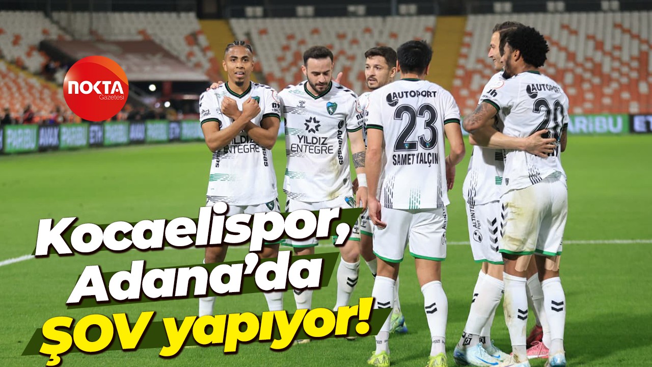 Kocaelispor, Adana’da ŞOV yapıyor!