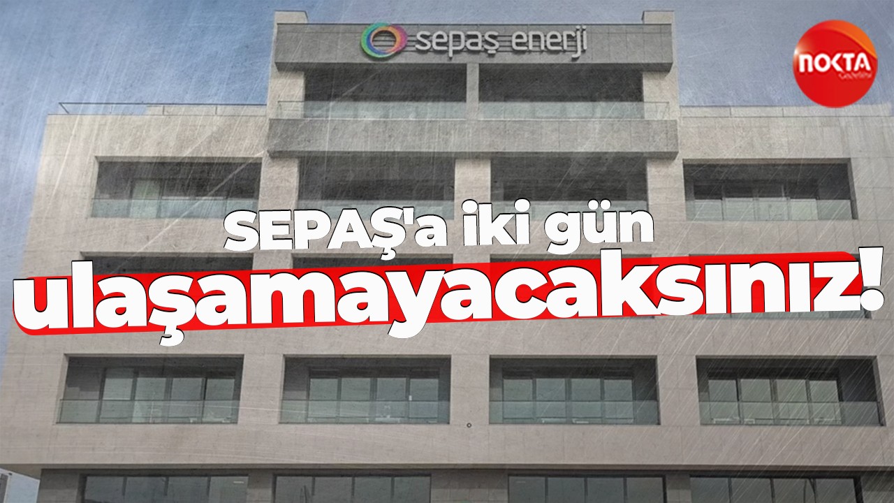 SEPAŞ'a iki gün ulaşamayacaksınız!