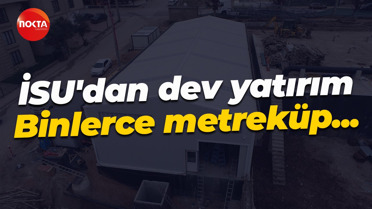 İSU'dan dev yatırım... Binlerce metreküplük depo!