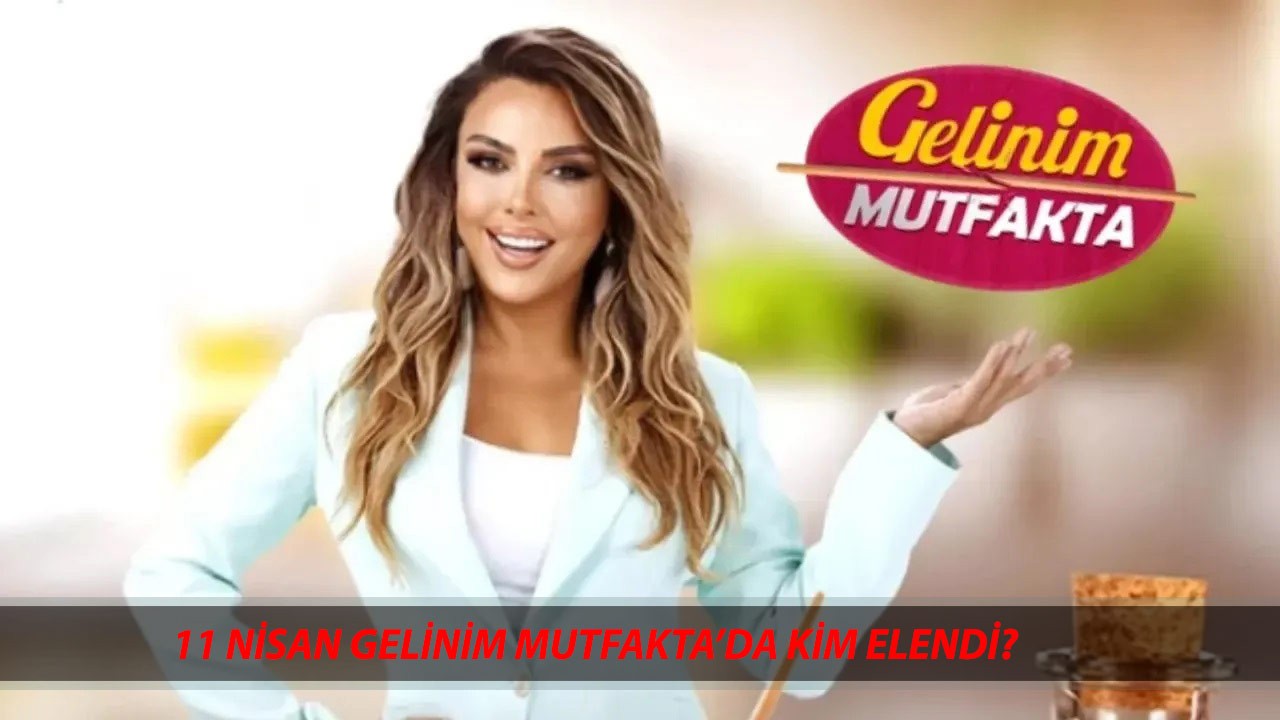 11 NİSAN GELİNİM MUTFAKTA KİM ELENDİ? Kanal D Gelinim Mutfakta 11 Nisan Cuma Puan Durumu