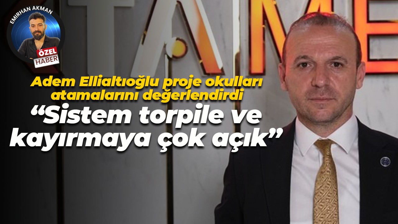 Adem Ellialtıoğlu proje okulları atamalarını değerlendirdi: Sistem torpile ve kayırmaya çok açık