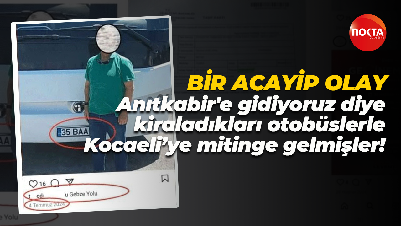 Bir acayip olay… Anıtkabir'e gidiyoruz diye kiraladıkları otobüslerle Kocaeli’ye mitinge gelmişler!