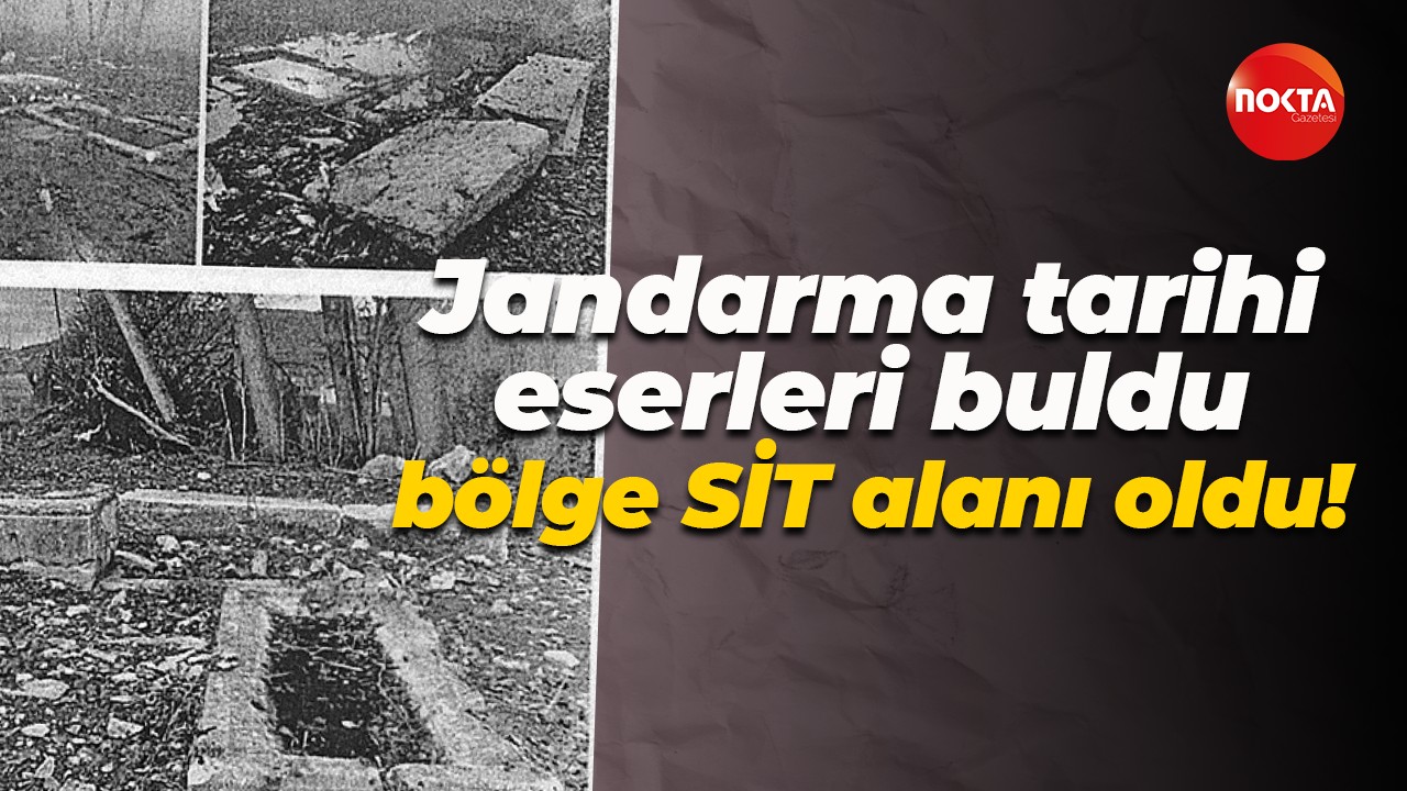 Jandarma tarihi eserleri buldu, bölge SİT alanı oldu!