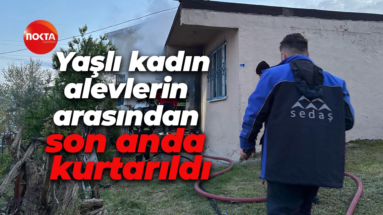 Yaşlı kadın alevlerin arasından son anda kurtarıldı