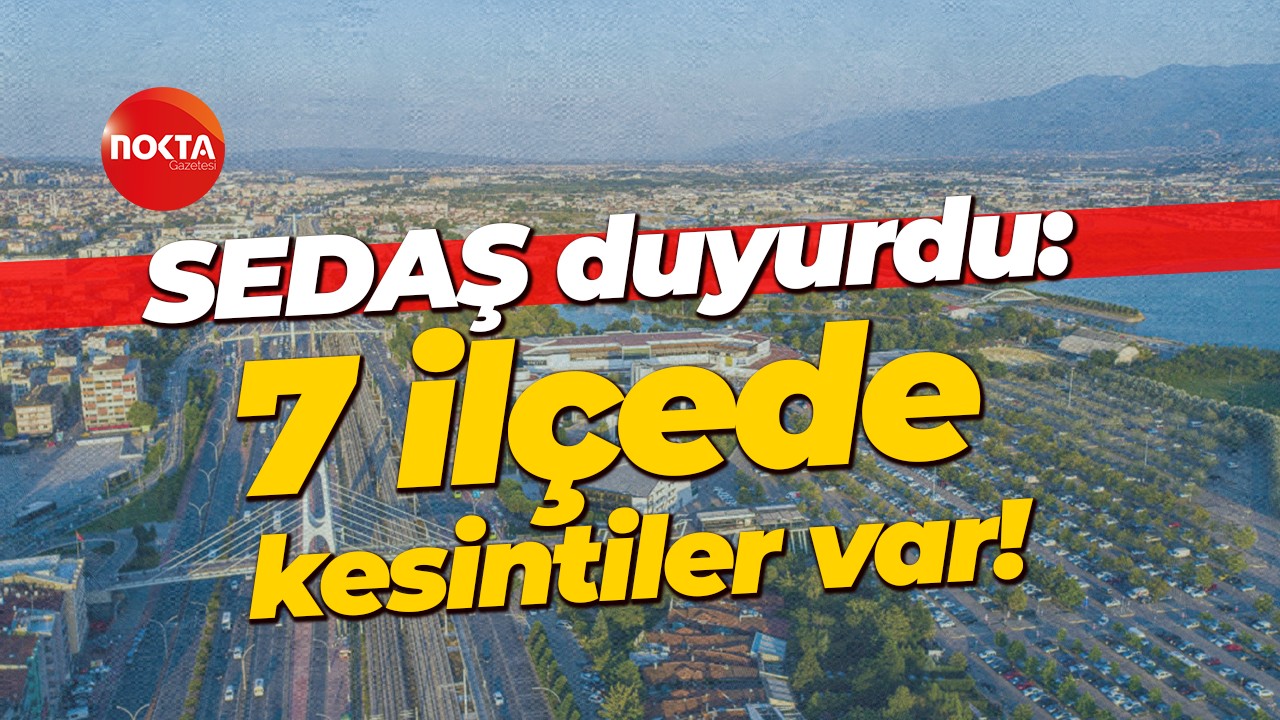 SEDAŞ duyurdu: 7 ilçede kesintiler var!