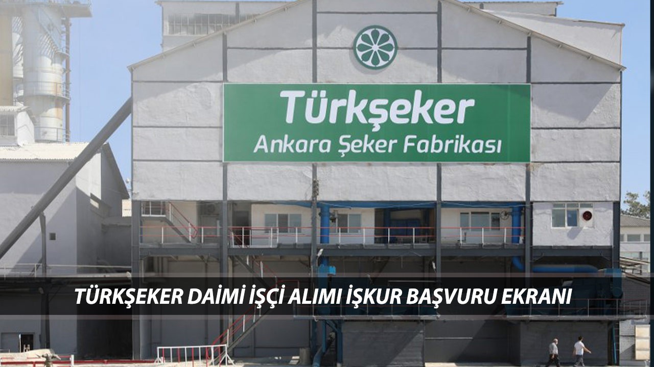 TÜRKŞEKER 1685 DAİMİ İŞÇİ ALIMI İŞKUR BAŞVURU | TÜRKŞEKER İşçi Alımı Başvuru Nasıl Yapılır?