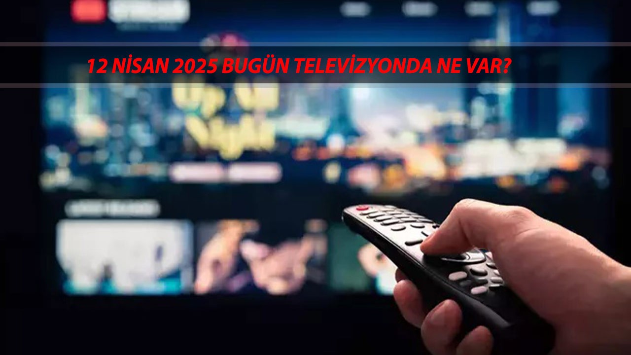 12 NİSAN CUMARTESİ TV YAYIN AKIŞI Bugün TV'de Ne Var? Kanal D, ATV, TRT, Star TV, Now TV, TV8, Show