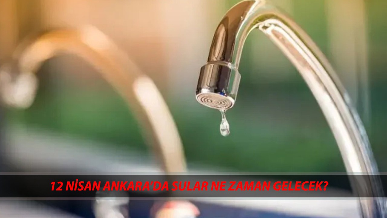ASKİ SU KESİNTİSİ 12 NİSAN CUMARTESİ | Ankara'da Sular Ne Zaman Gelecek?