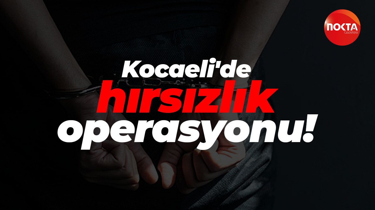 Kocaeli'de hırsızlık operasyonu!