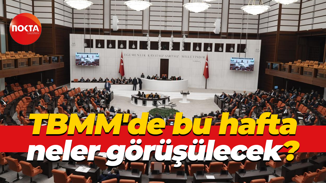 TBMM'de bu hafta neler görüşülecek? İşte detaylar...