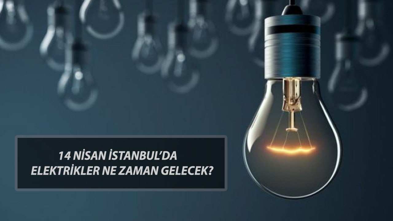 14 Nisan İstanbul Elektrik Kesintisi 9 Saat Sürecek! İstanbul'da Elektrikler Ne Zaman Gelecek?