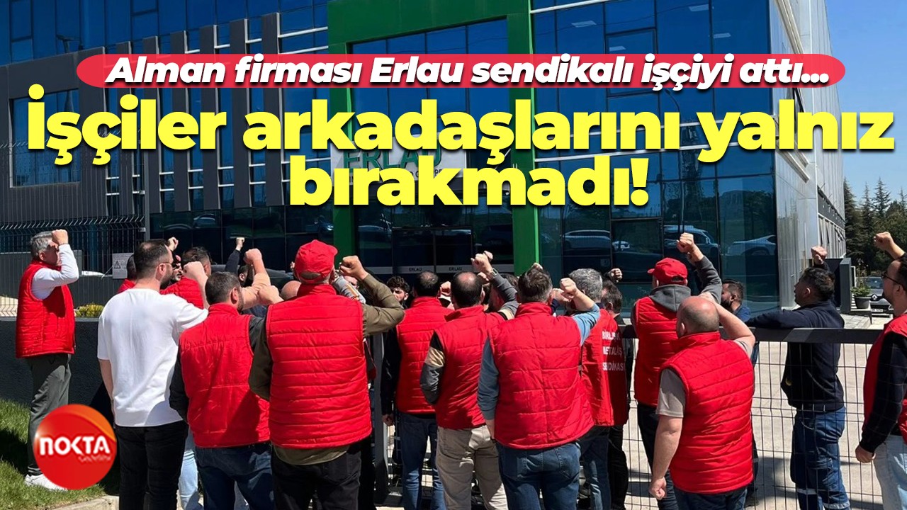 Alman firması Erlau’da bir işçi sendikalı diye işten atıldı! Sendika direnişe geçti