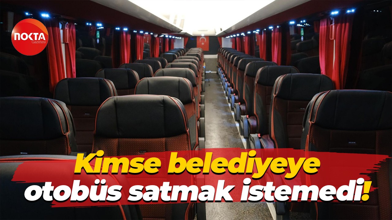 Kimse belediyeye otobüs satmak istemedi!