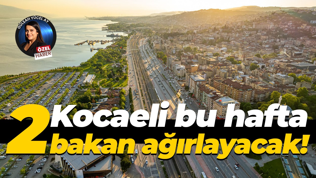 Kocaeli bu hafta 2 bakan ağırlayacak!