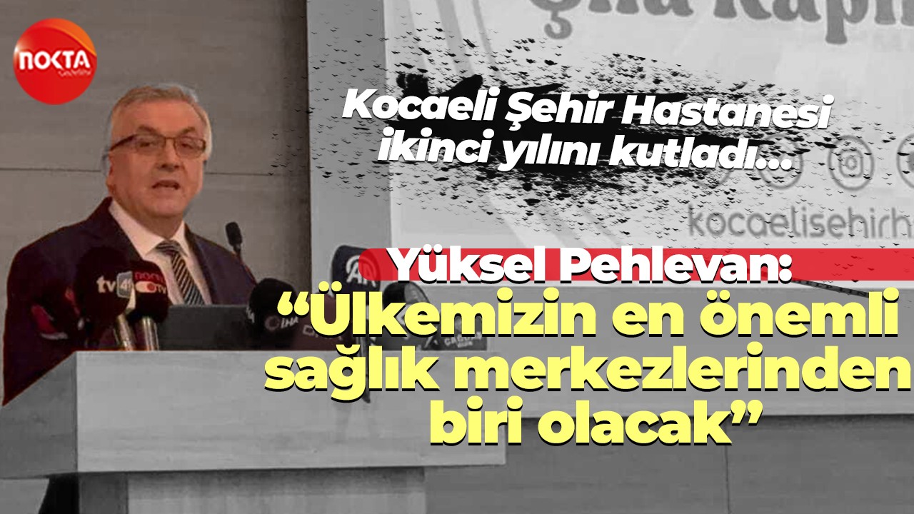 Yüksel Pehlevan, “Ülkemizin en önemli sağlık merkezlerinden biri olacak”