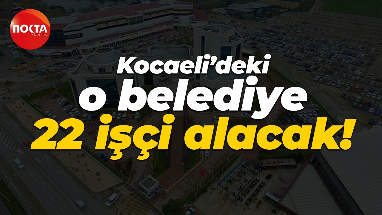 Kocaeli’deki o belediye 22 işçi alacak!